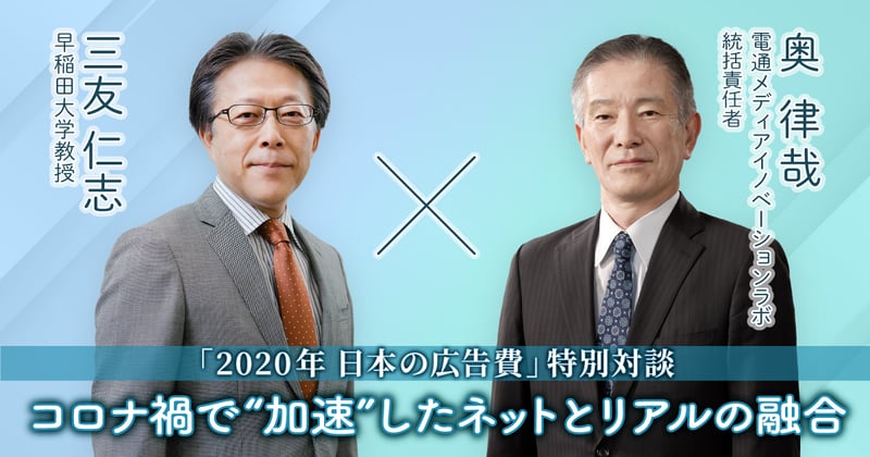 「2020年 日本の広告費」特別対談 ネットとリアルの融合が加速。メディアの役割はどう変わる？